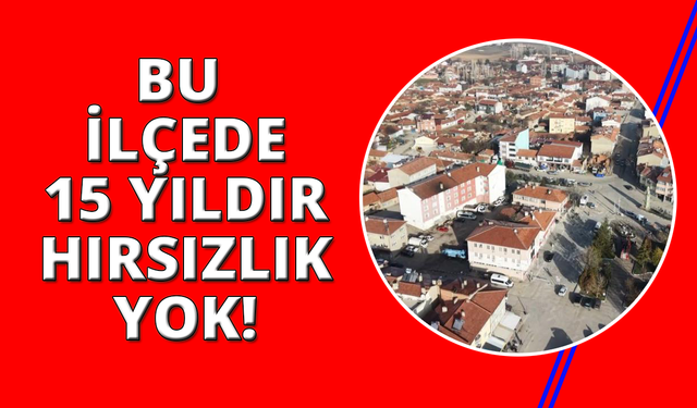 Bu ilçede 15 yıldır hırsızlık olayı yaşanmadı