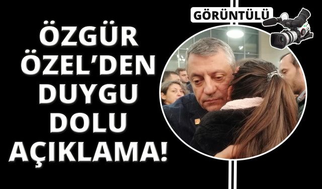 Özgür Özel duygularına hakim olamadı