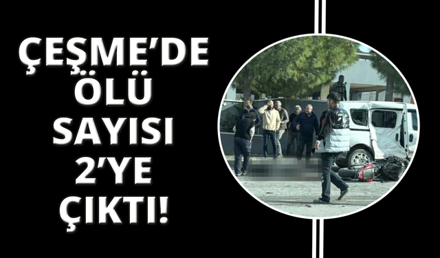 Çeşme'deki motosiklet kazasında ölü sayısı 2'ye çıktı