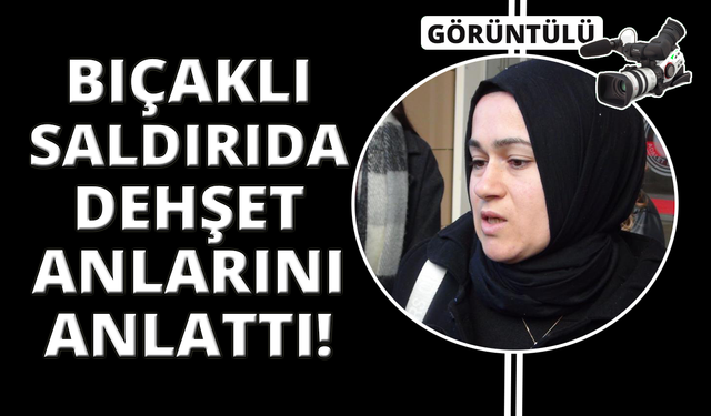 Manisa'da defalarca bıçaklanan kadın dehşet anlarını anlattı