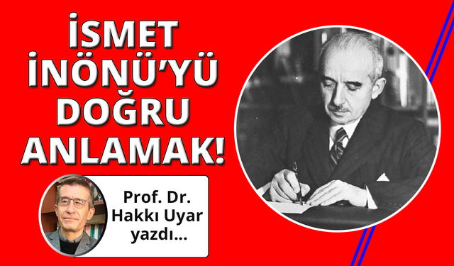 İsmet İnönü’yü Doğru Anlamak