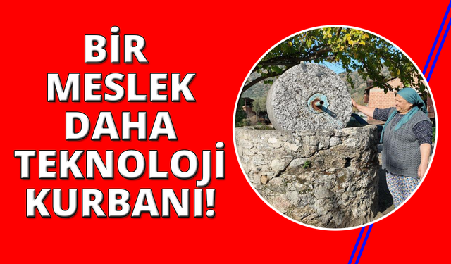 Taş değirmenler teknolojiye yenik düştü