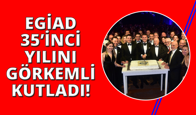 EGİAD 35. yılını geleceğe güçlü mesajlar vererek kutladı