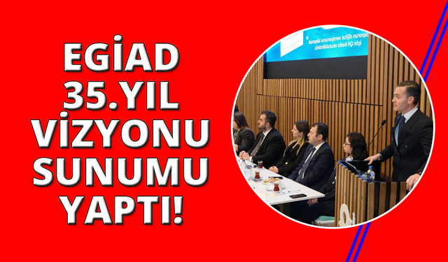 EGİAD Danışma Kurulu'nda 35. yıl vizyonu