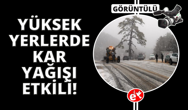 Muğla’nın yüksek kesimlerinde kar yağışı etkili olmaya başladı