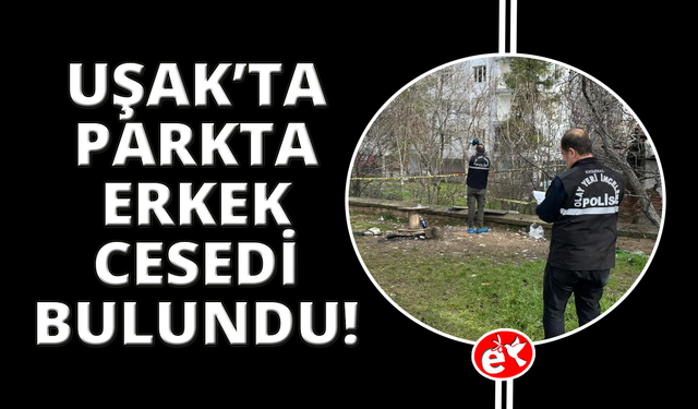 Uşak'ta parkta erkek cesedi bulundu