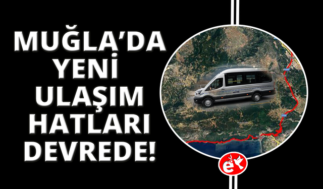 Muğla’da karada ve denizde yeni ulaşım hatları