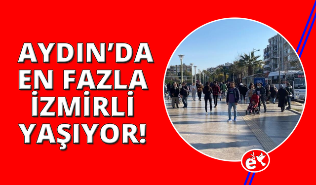 Aydın’da en fazla İzmirliler oturuyor