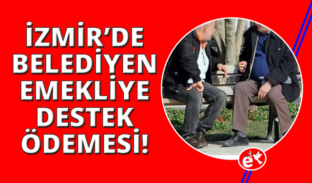İzmir'de belediyeden emeklilere 2 bin 500 TL ödeme