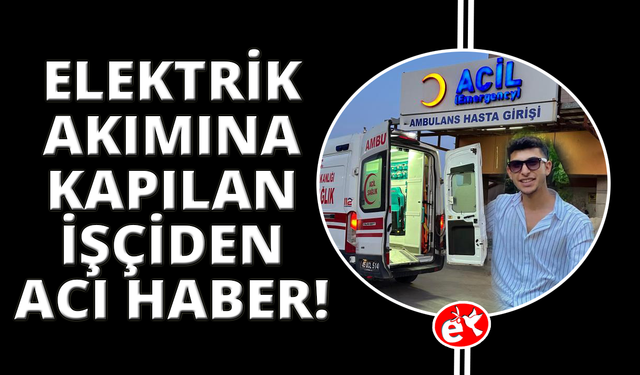 Manisa'da elektrik akımına kapılan işçi hayatını kaybetti