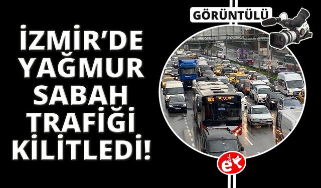 İzmir'de sağanak etkili oldu: Yollar göle döndü, trafik kilitlendi
