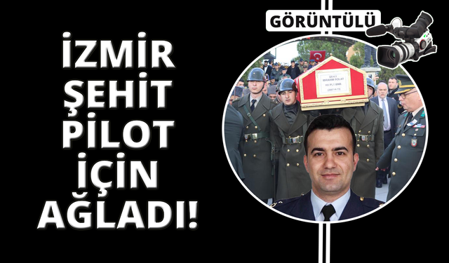 Şehit Pilot Binbaşı İbrahim Bolat İzmir'de son yolculuğuna uğurlandı