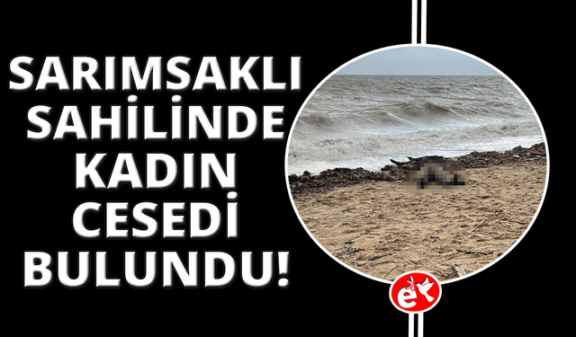 Ayvalık Sarımsaklı sahiline kadın cesedi vurdu