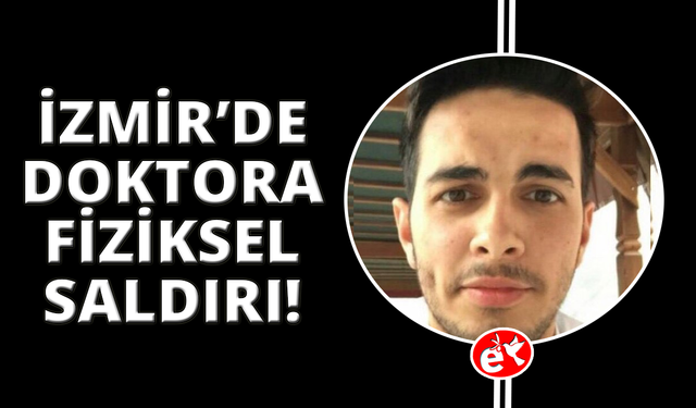 İzmir’de doktora saldırı, saldırgan gözaltında