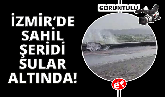 İzmir’de fırtınada sahil şeridindeki yollar sular altında kaldı