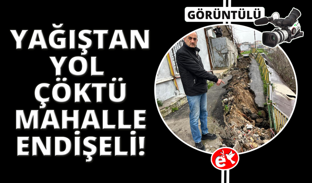 Sağanak sonrası yol çöktü, mahalleyi endişe kapladı