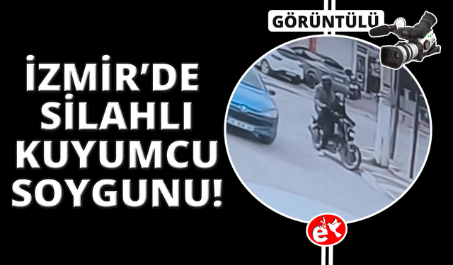 İzmir'deki silahlı kuyumcu soygunu kamerada