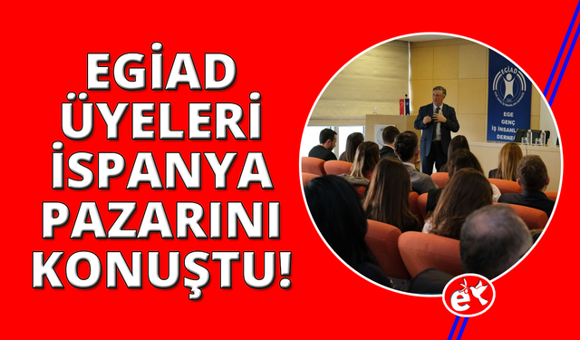 EGİAD Üyeleri, İspanya Pazarı ve iş birliği fırsatlarını değerlendirdi