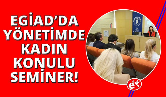 EGİAD üyelerine, 'Yönetimde eşitlik için kadın perspektifi' konulu seminer