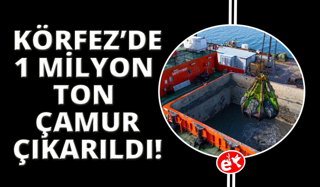 Körfez’den 1 milyon ton çamur çıkarıldı