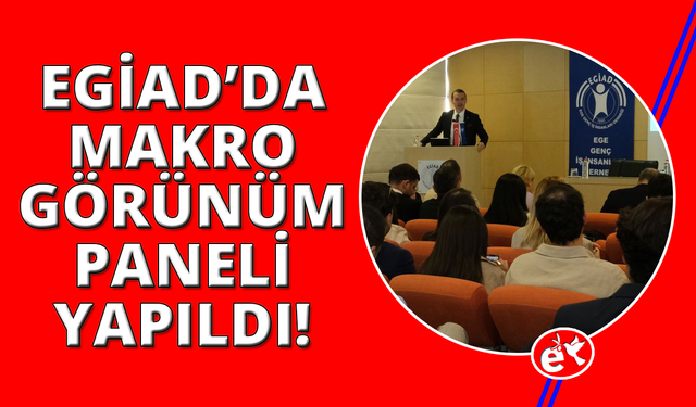 EGİAD'da Makro Görünüm masaya yatırıldı