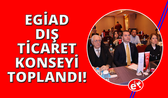 EGİAD Dış Ticaret Konseyi ilk toplantısını gerçekleştirdi