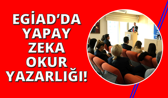 EGİAD Üyeleri Yapay Zekâ Okuryazarlığında Buluştu