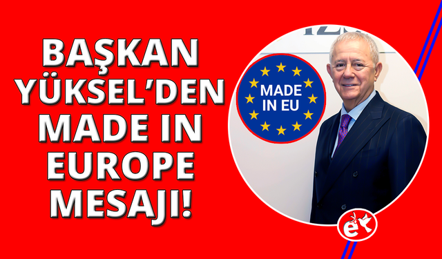 İZSİAD Başkanı Yüksel:  "Made İn Europe Türkiye için büyük bir fırsattır"