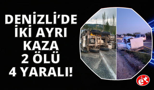 Denizli'de 2 ayrı kazada 2 kişi hayatını kaybetti