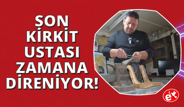 Manisa'nın son kirkit ustası zamana direniyor