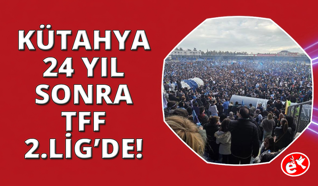 Kütahyaspor 24 yıl sonra TFF 2. Lig'de
