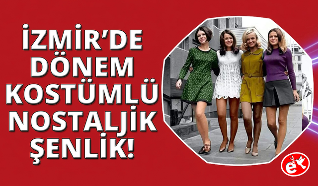 İzmir'de "dönem kostümünü giy, 60'lı, 70'li yılların ruhuna yakala" şenliği