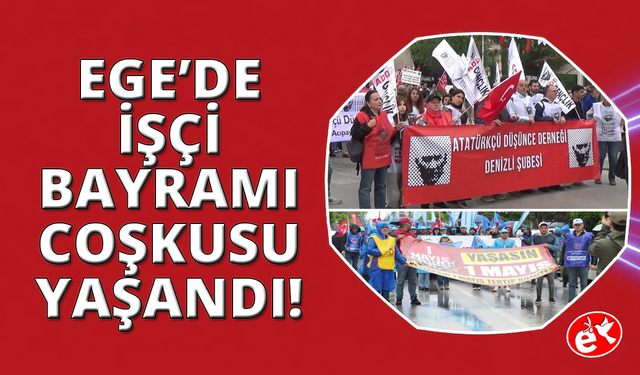 Ege il ve ilçelerinde 1 Mayıs coşkuyla kutlandı