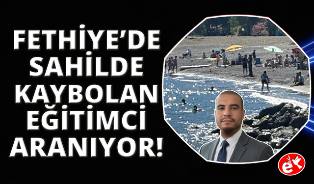 Fethiye'de kayıp müdür yardımcısı için arama çalışması başlatıldı