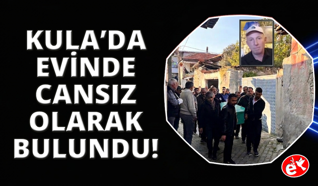 Kula’da bir kişi evinde ölü bulundu