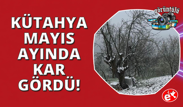 Kütahya'da Mayıs ayında kar sürprizi