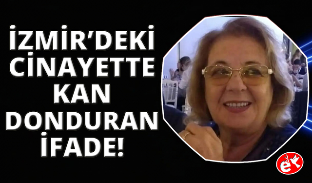 İzmir'deki vahşette kan donduran ifade