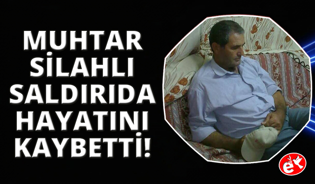 Manisa'da silahlı saldırıya uğrayan mahalle muhtarı hayatını kaybetti