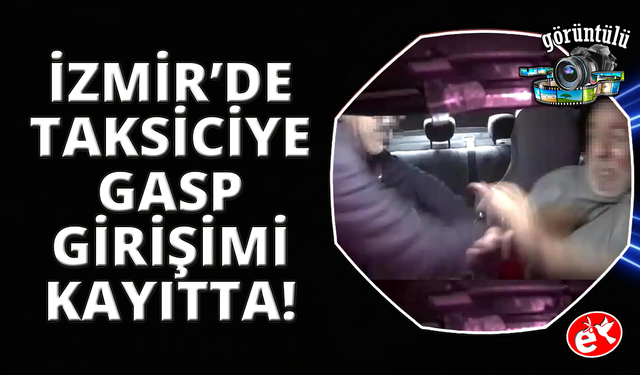 İzmir'de taksiciye bıçaklı gasp girişimi araç kamerasında