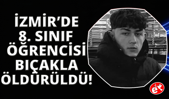 İzmir'de 8. sınıf öğrencisi bıçaklanarak öldürüldü