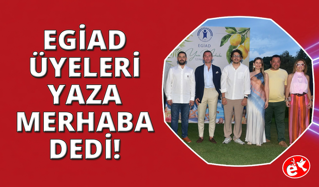 EGİAD Yaza Merhaba Etkinliğinde buluştular