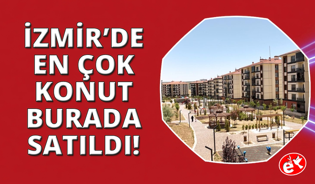 İzmir emlak pazarının en gözdesi ilçesi belli oldu