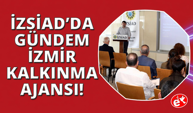 İZSİAD'da İzmir Kalkınma Ajansı destekleri konuşuldu