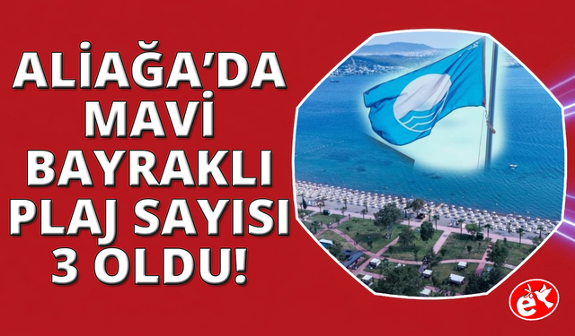 Aliağa'da Mavi Bayraklı plaj sayısı 3'e yükseldi