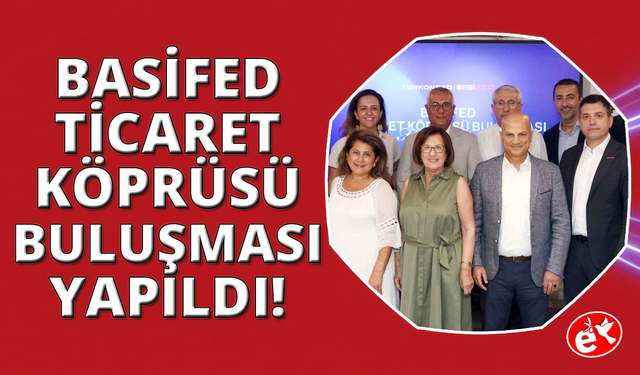 BASİFED Ticaret Köprüsü, iş dünyasını TÜRKONNECT ile buluşturdu
