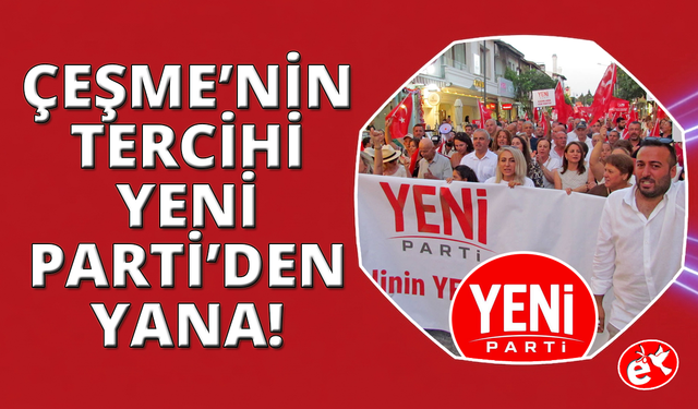 Çeşme'de ilçe örgütü ve meclis üyeleri YENİ Parti'ye geçti
