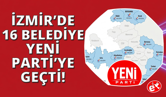 İzmir'de 16 ilçe belediyesi YENİ Partili oldu