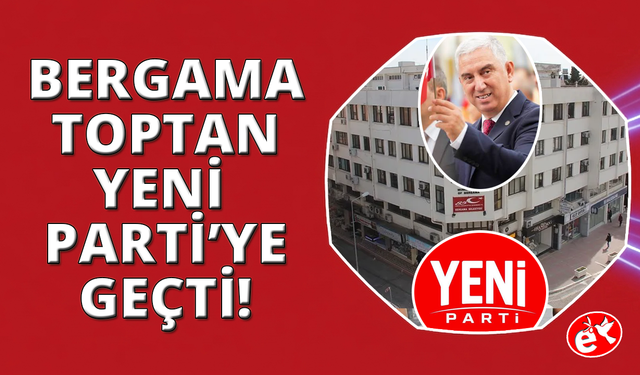 Bergama Belediye Başkanı ve 19 meclisi üyesi YENİ Parti'ye geçti