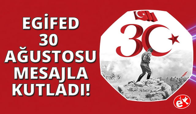 EGİFED Başkanı Yelkenbiçer’den 30 Ağustos mesajı