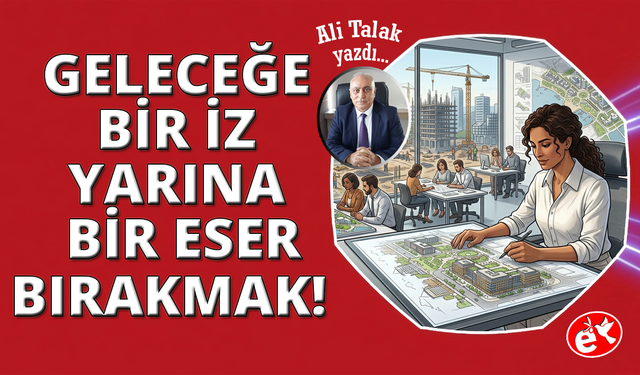 Geleceğe Bir İz, Yarına Bir Eser Bırakmak